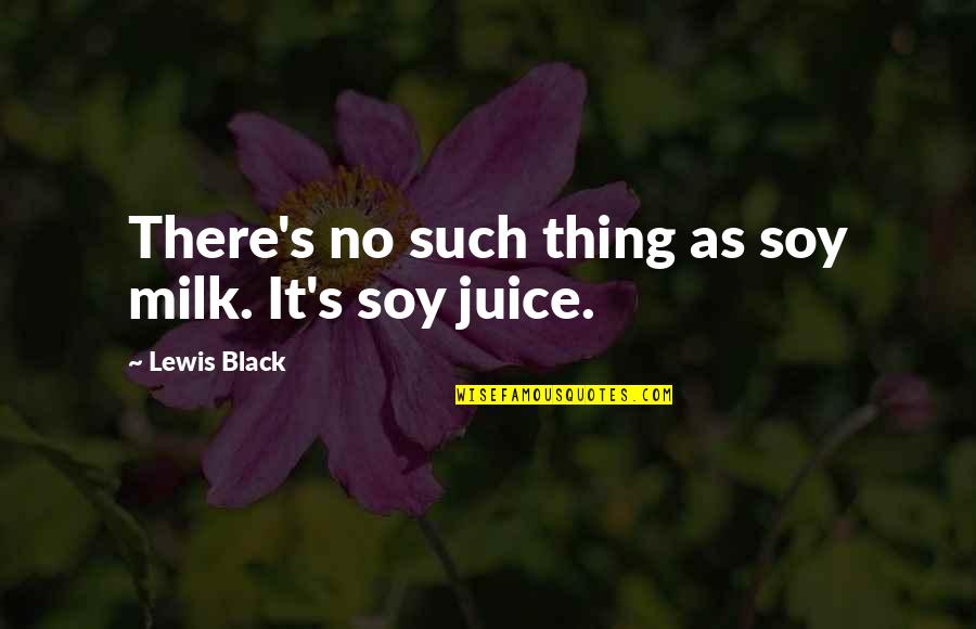 Juice Plus Quotes By Lewis Black: There's no such thing as soy milk. It's