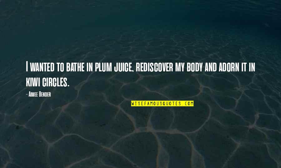 Juice Quotes By Aimee Bender: I wanted to bathe in plum juice, rediscover