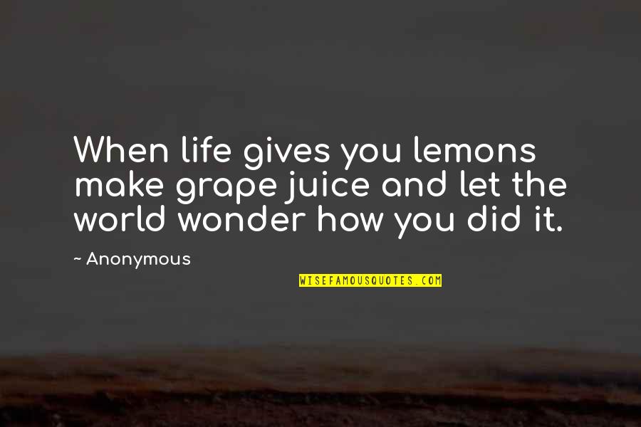 Juice Quotes By Anonymous: When life gives you lemons make grape juice