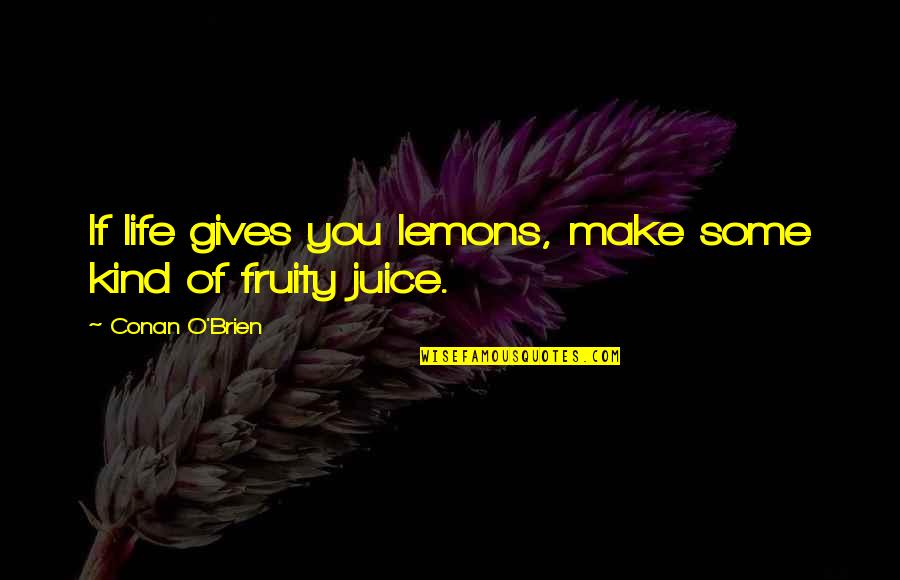 Juice Quotes By Conan O'Brien: If life gives you lemons, make some kind