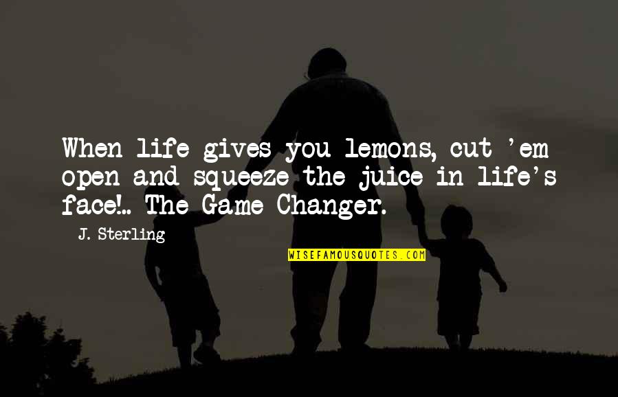 Juice Quotes By J. Sterling: When life gives you lemons, cut 'em open