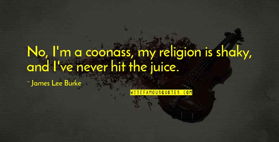 Juice Quotes By James Lee Burke: No, I'm a coonass, my religion is shaky,