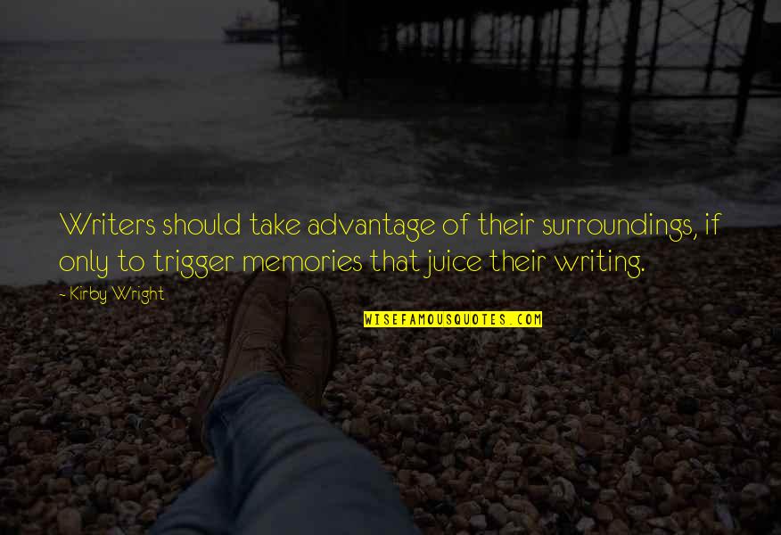 Juice Quotes By Kirby Wright: Writers should take advantage of their surroundings, if