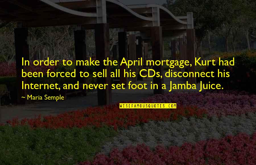 Juice Quotes By Maria Semple: In order to make the April mortgage, Kurt