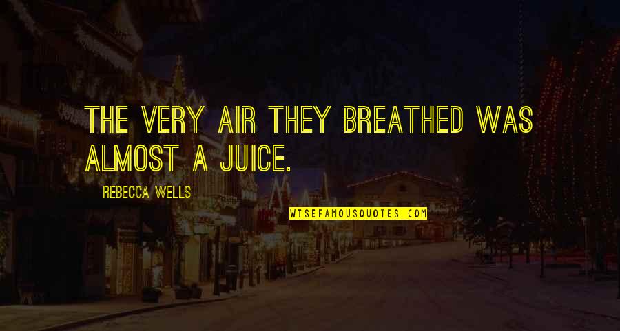 Juice Quotes By Rebecca Wells: The very air they breathed was almost a