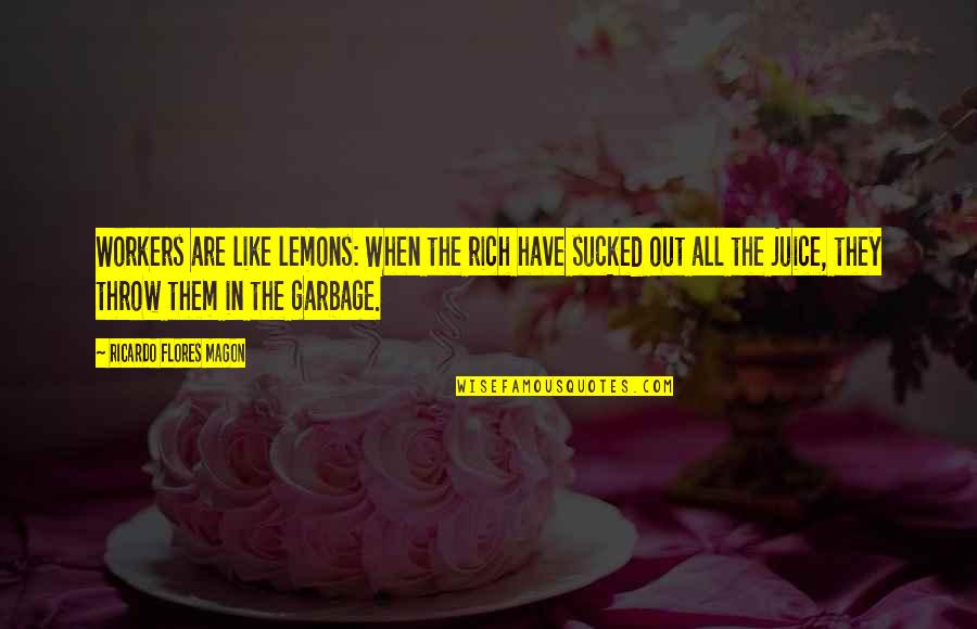 Juice Quotes By Ricardo Flores Magon: Workers are like lemons: When the rich have