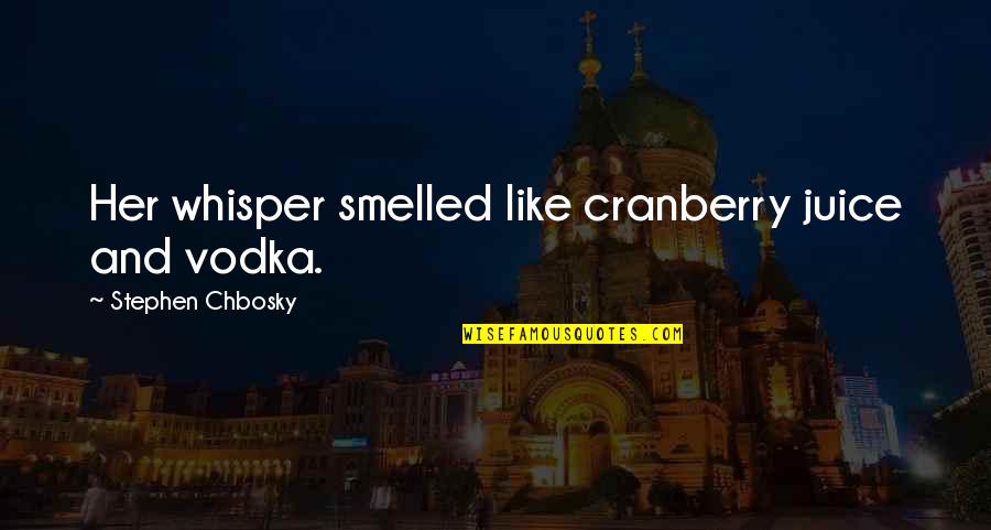Juice Quotes By Stephen Chbosky: Her whisper smelled like cranberry juice and vodka.