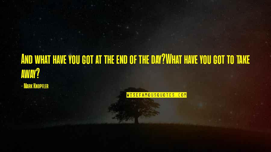 Juice Wrld Rip Quotes By Mark Knopfler: And what have you got at the end