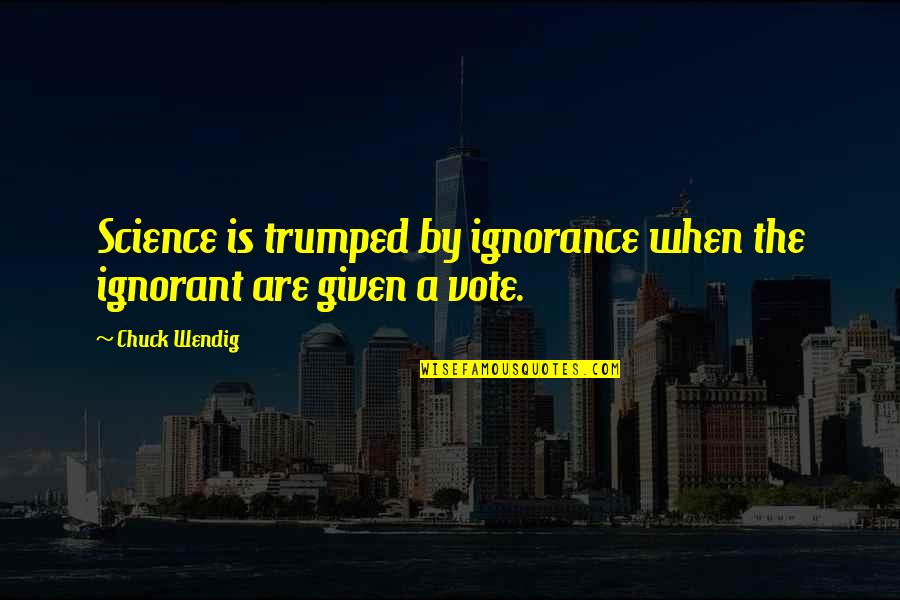 Juice Wrld Songs Quotes By Chuck Wendig: Science is trumped by ignorance when the ignorant