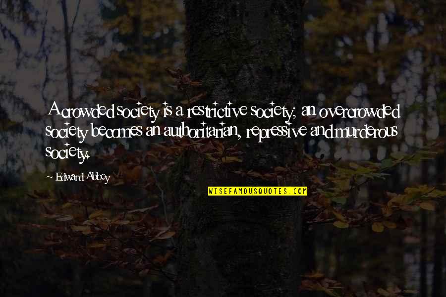 Juiceman Parts Quotes By Edward Abbey: A crowded society is a restrictive society; an