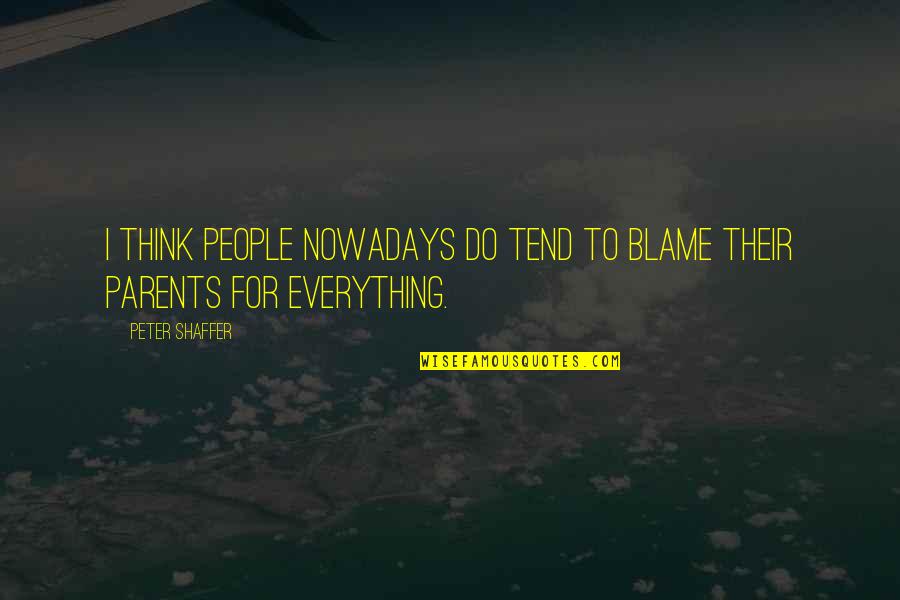 Juiceman Recipes Quotes By Peter Shaffer: I think people nowadays do tend to blame