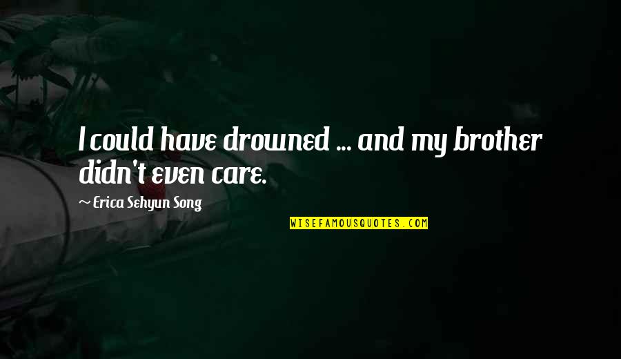 Juices For Weight Quotes By Erica Sehyun Song: I could have drowned ... and my brother