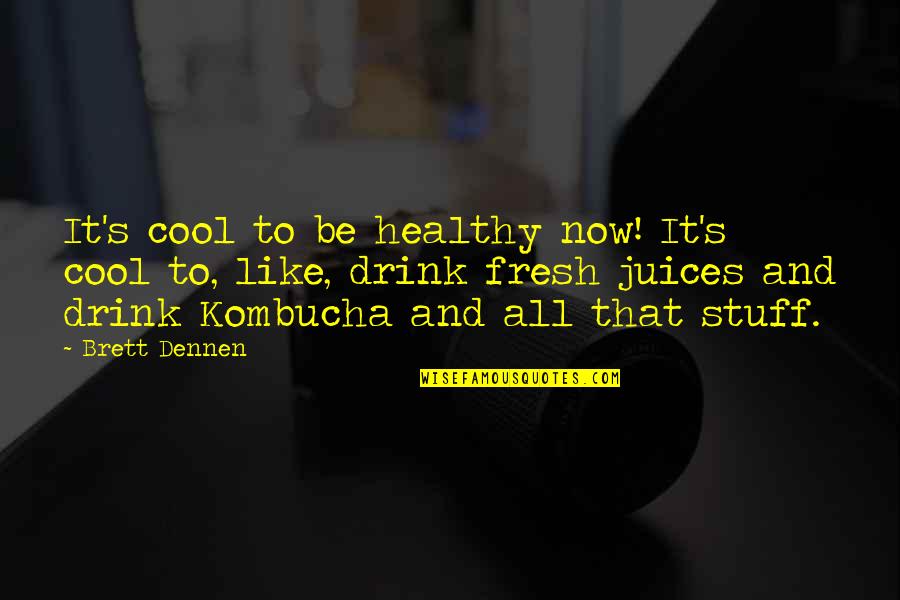 Juices Quotes By Brett Dennen: It's cool to be healthy now! It's cool