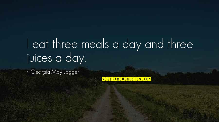 Juices Quotes By Georgia May Jagger: I eat three meals a day and three