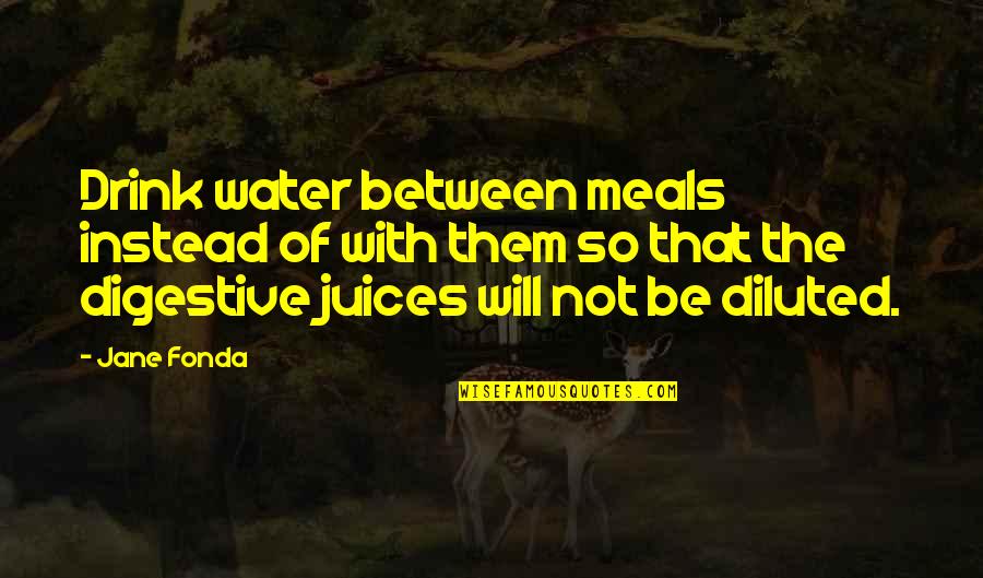 Juices Quotes By Jane Fonda: Drink water between meals instead of with them