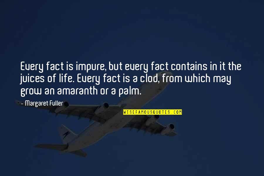 Juices Quotes By Margaret Fuller: Every fact is impure, but every fact contains
