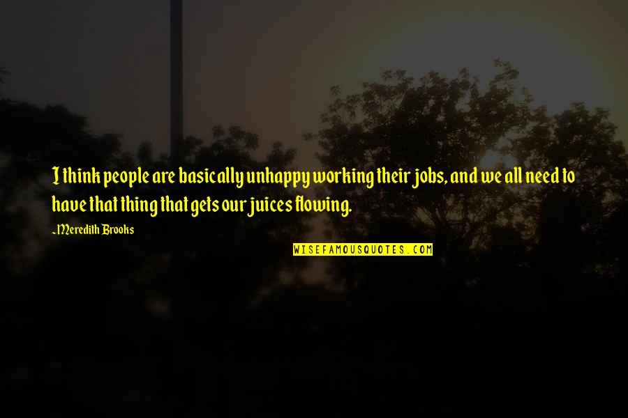 Juices Quotes By Meredith Brooks: I think people are basically unhappy working their