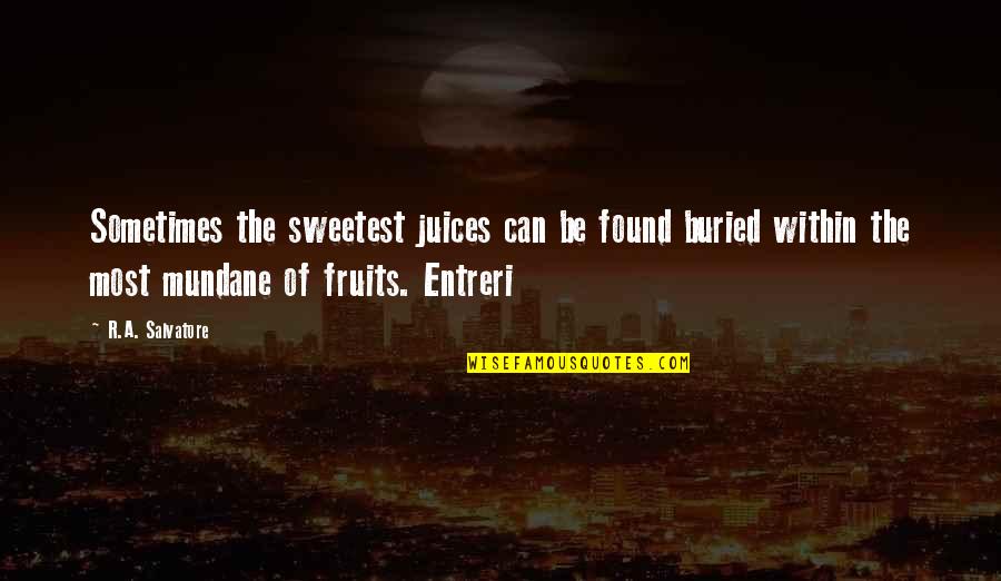 Juices Quotes By R.A. Salvatore: Sometimes the sweetest juices can be found buried