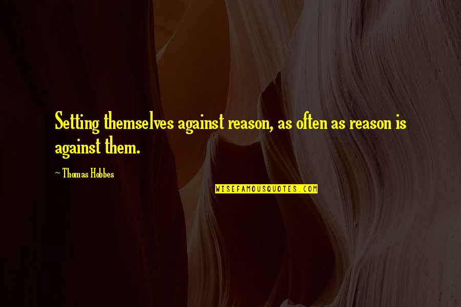 Juiceyju Quotes By Thomas Hobbes: Setting themselves against reason, as often as reason