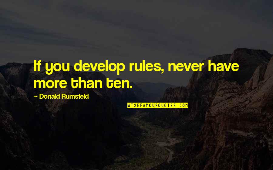 Juicier Than Quotes By Donald Rumsfeld: If you develop rules, never have more than Juicier Than Quotes By Donald Rumsfeld: If you develop rules, never have more than