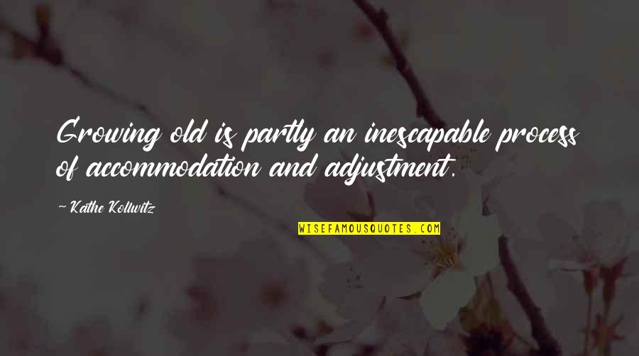 Juicier Than Quotes By Kathe Kollwitz: Growing old is partly an inescapable process of