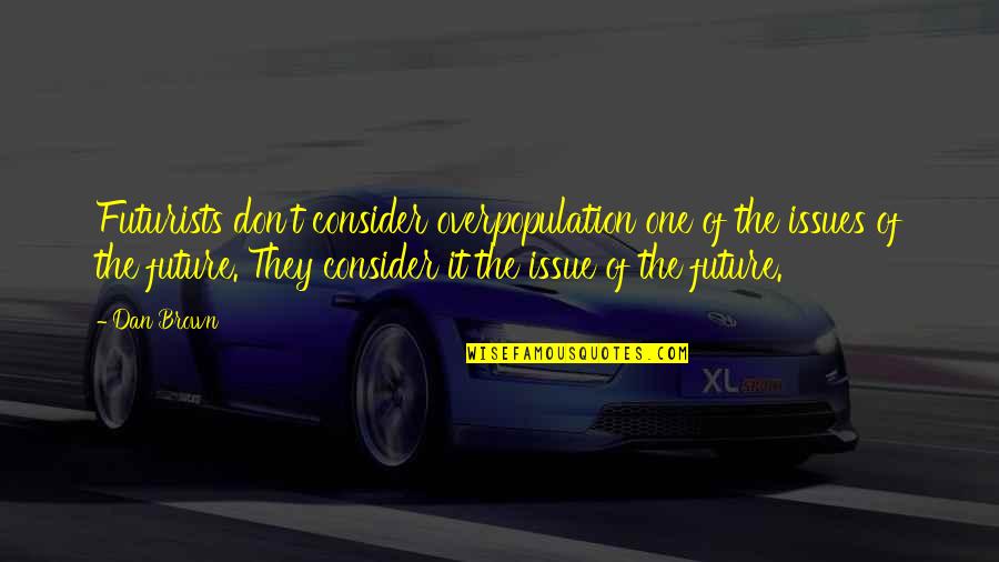 Juicier Than Thou Quotes By Dan Brown: Futurists don't consider overpopulation one of the issues