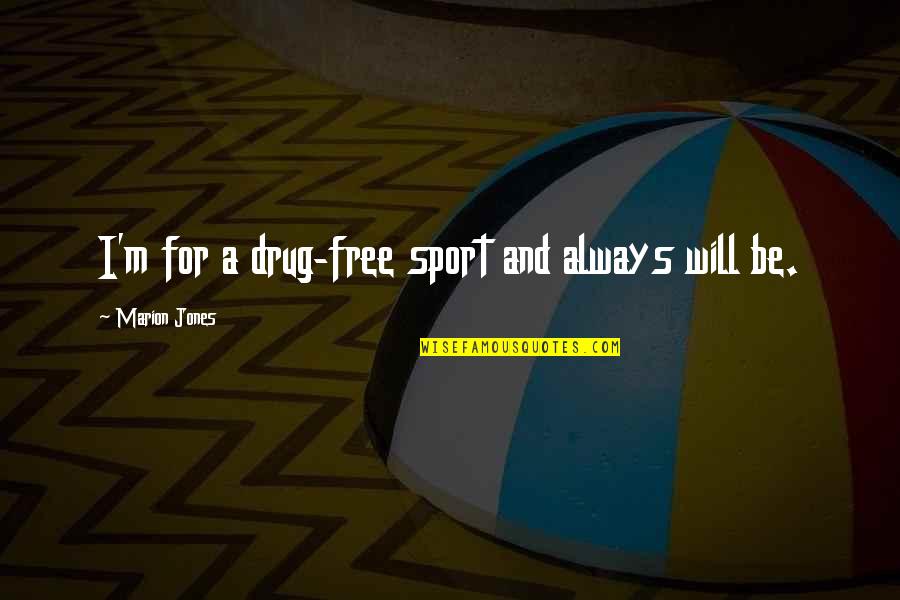 Juicier Than Thou Quotes By Marion Jones: I'm for a drug-free sport and always will