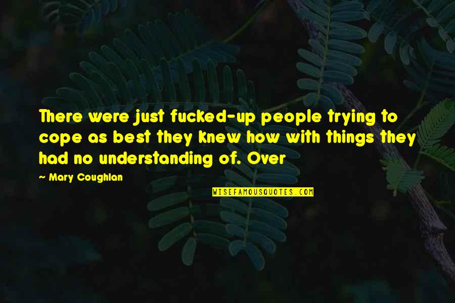 Juicier Than Thou Quotes By Mary Coughlan: There were just fucked-up people trying to cope
