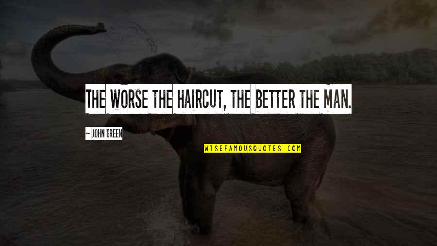 Juiciest Pork Quotes By John Green: The worse the haircut, the better the man.