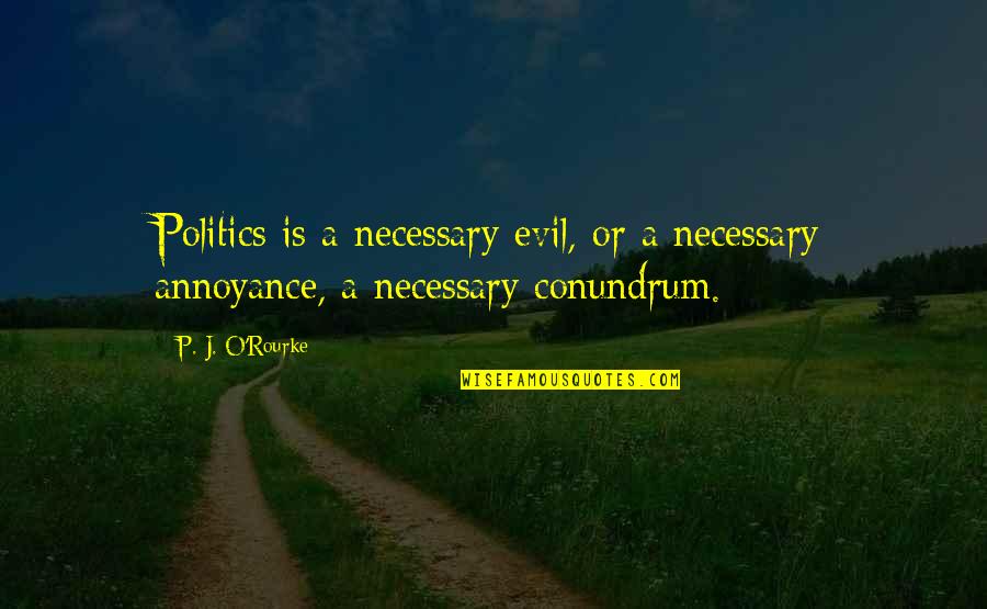Juiciness Of Meat Quotes By P. J. O'Rourke: Politics is a necessary evil, or a necessary