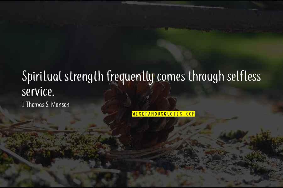 Juicing Quotes By Thomas S. Monson: Spiritual strength frequently comes through selfless service.