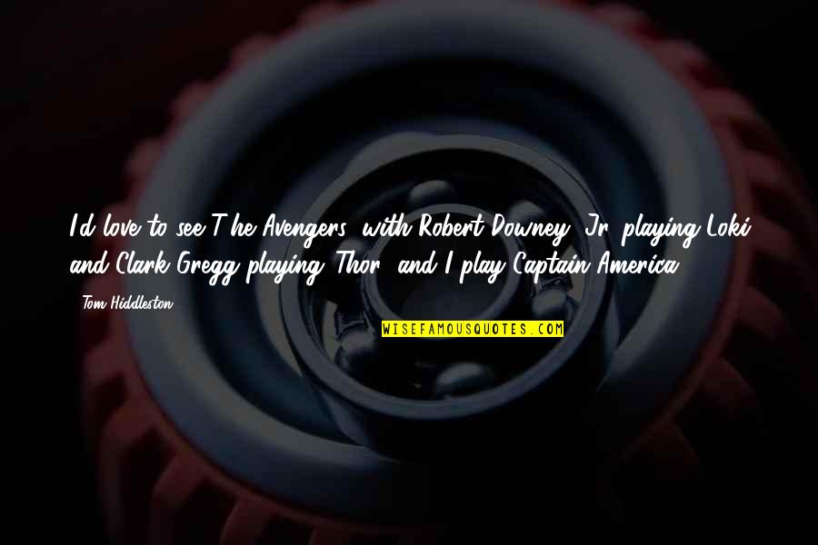 Juicios Valorativos Quotes By Tom Hiddleston: I'd love to see T'he Avengers' with Robert Juicios Valorativos Quotes By Tom Hiddleston: I'd love to see T'he Avengers' with Robert