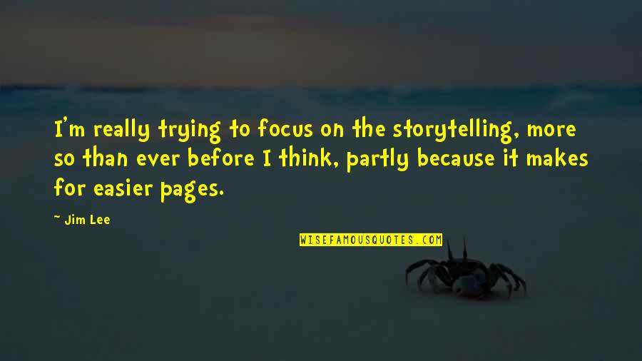 Juiciosa English Quotes By Jim Lee: I'm really trying to focus on the storytelling, Juiciosa English Quotes By Jim Lee: I'm really trying to focus on the storytelling,
