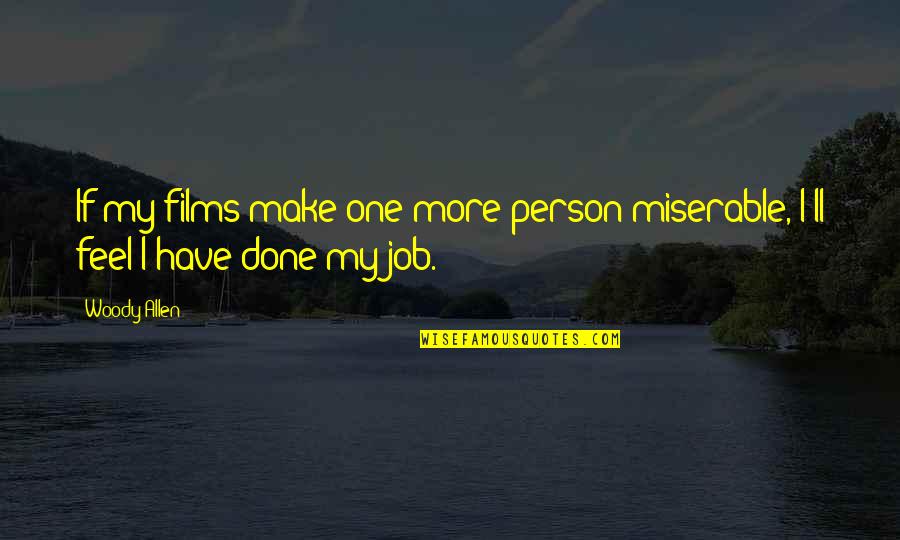 Juicioso En Quotes By Woody Allen: If my films make one more person miserable,