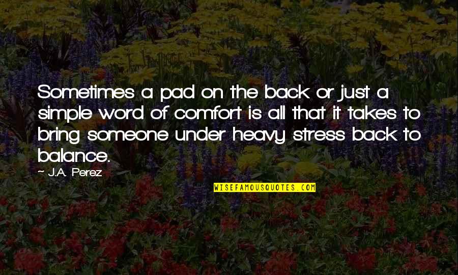 Juicioso Que Quotes By J.A. Perez: Sometimes a pad on the back or just Juicioso Que Quotes By J.A. Perez: Sometimes a pad on the back or just