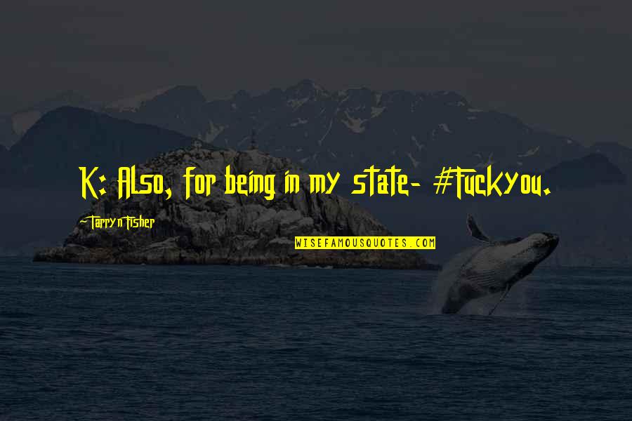 Juicioso Que Quotes By Tarryn Fisher: K: Also, for being in my state- #Fuckyou. Juicioso Que Quotes By Tarryn Fisher: K: Also, for being in my state- #Fuckyou.