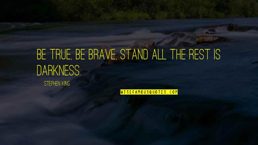Juicioso Sinonimo Quotes By Stephen King: Be true, be brave, stand All the rest Juicioso Sinonimo Quotes By Stephen King: Be true, be brave, stand All the rest