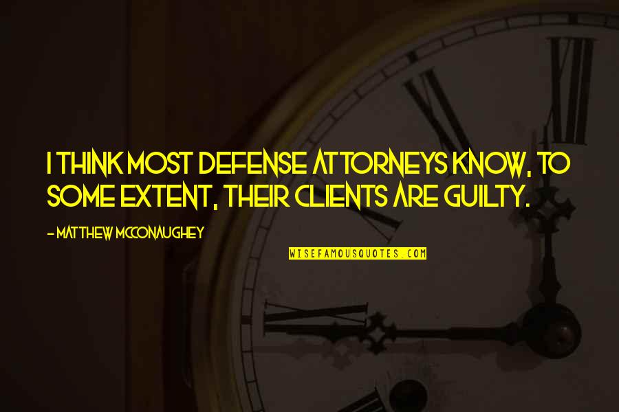 Juicy Flanigan Quotes By Matthew McConaughey: I think most defense attorneys know, to some Juicy Flanigan Quotes By Matthew McConaughey: I think most defense attorneys know, to some
