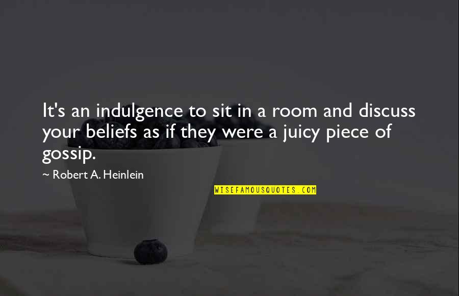 Juicy Gossip Quotes By Robert A. Heinlein: It's an indulgence to sit in a room