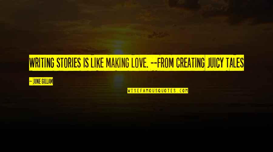 Juicy J Love Quotes By June Gillam: Writing stories is like making love. --from Creating