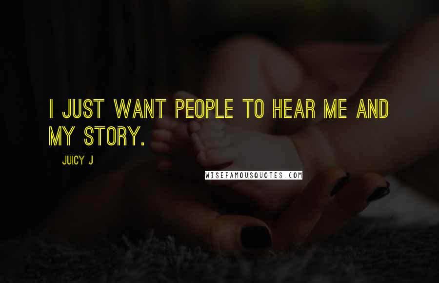 Juicy J quotes: I just want people to hear me and my story.