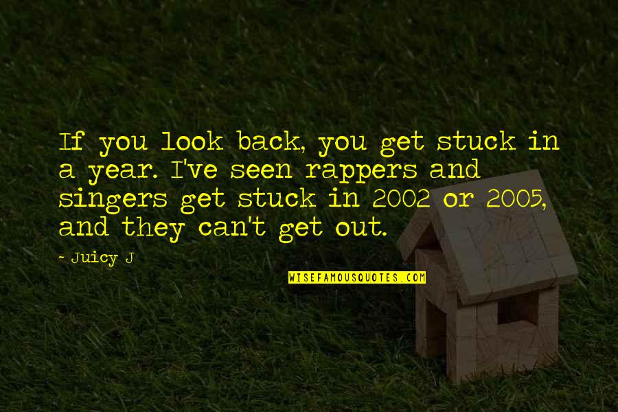 Juicy J Quotes By Juicy J: If you look back, you get stuck in