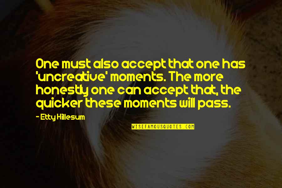 Juicy Kiss Quotes By Etty Hillesum: One must also accept that one has 'uncreative'