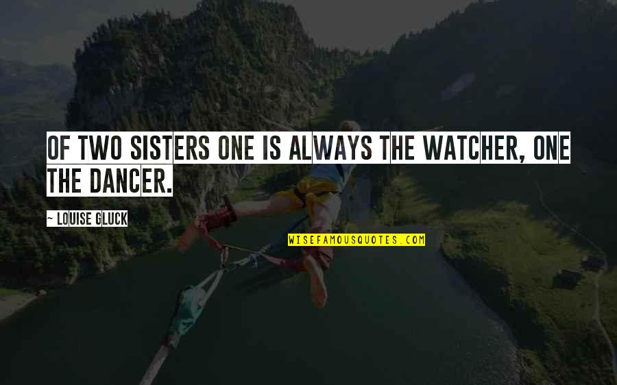 Juicy Kiss Quotes By Louise Gluck: Of two sisters one is always the watcher,