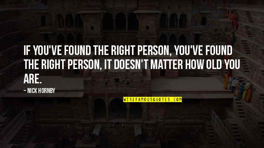 Juicy Kiss Quotes By Nick Hornby: If you've found the right person, you've found