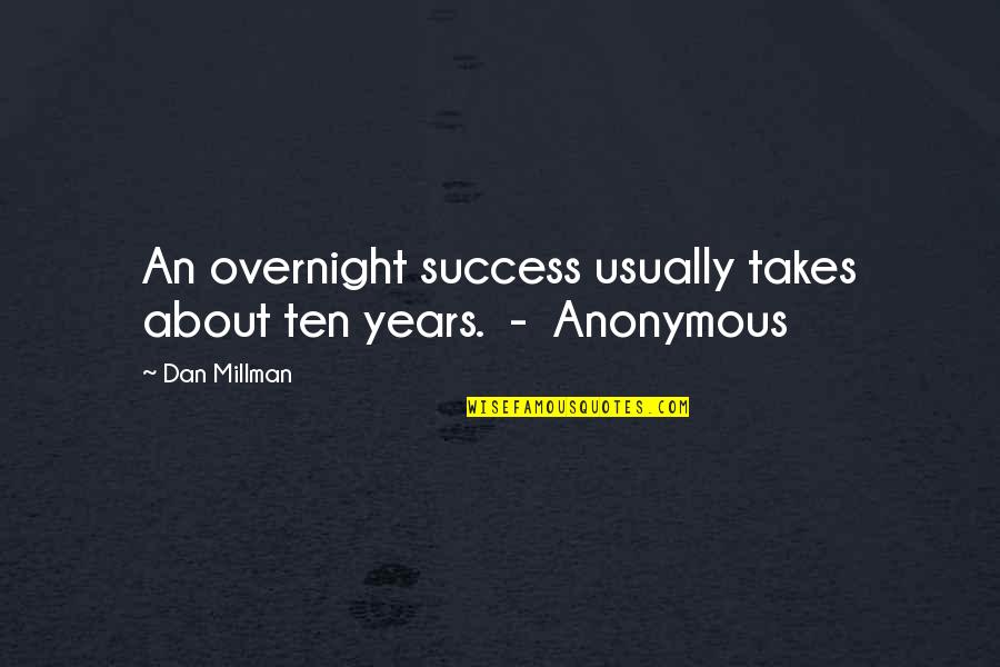 Juicy Love Quotes By Dan Millman: An overnight success usually takes about ten years.