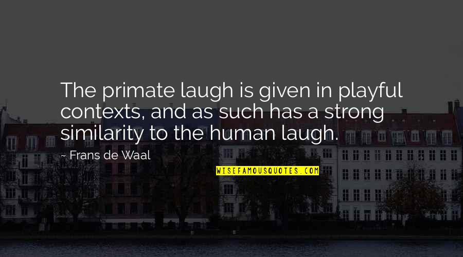 Juicy Love Quotes By Frans De Waal: The primate laugh is given in playful contexts,