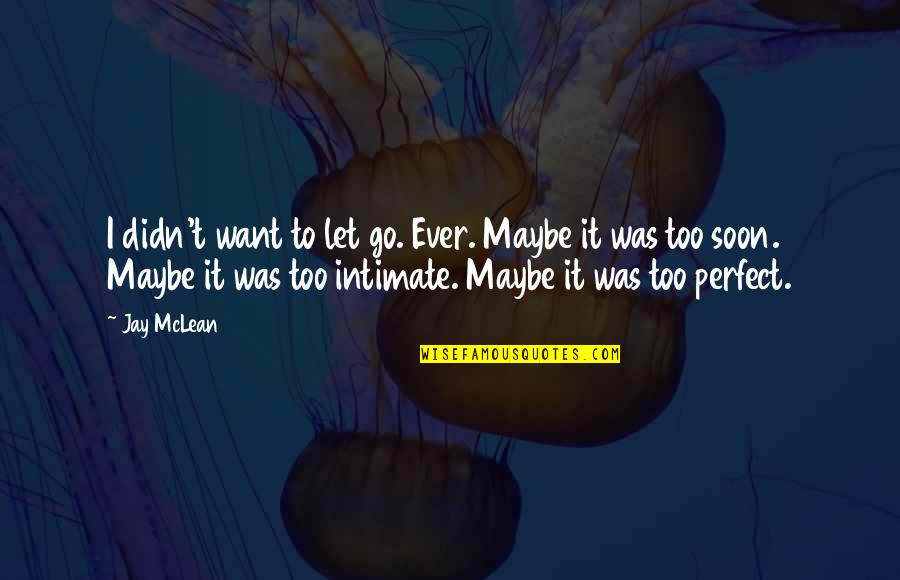 Juicy Lucy Quotes By Jay McLean: I didn't want to let go. Ever. Maybe