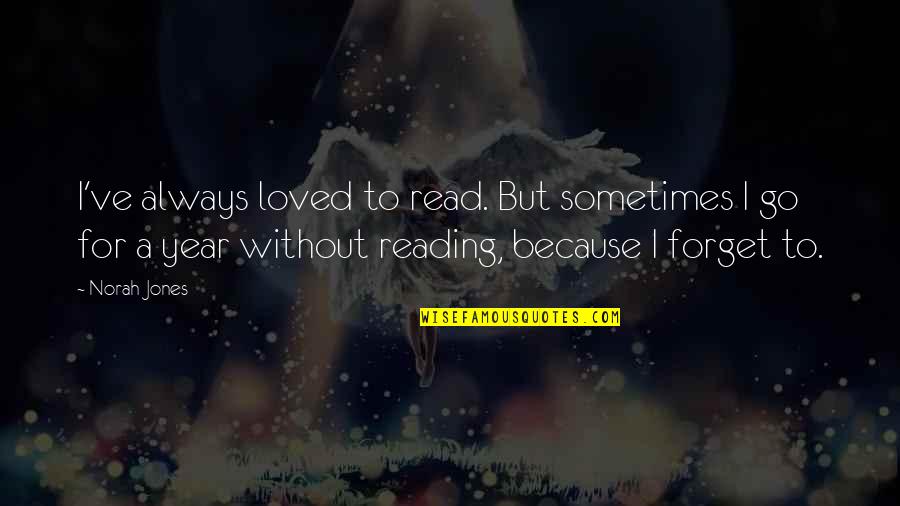 Juicys Quotes By Norah Jones: I've always loved to read. But sometimes I