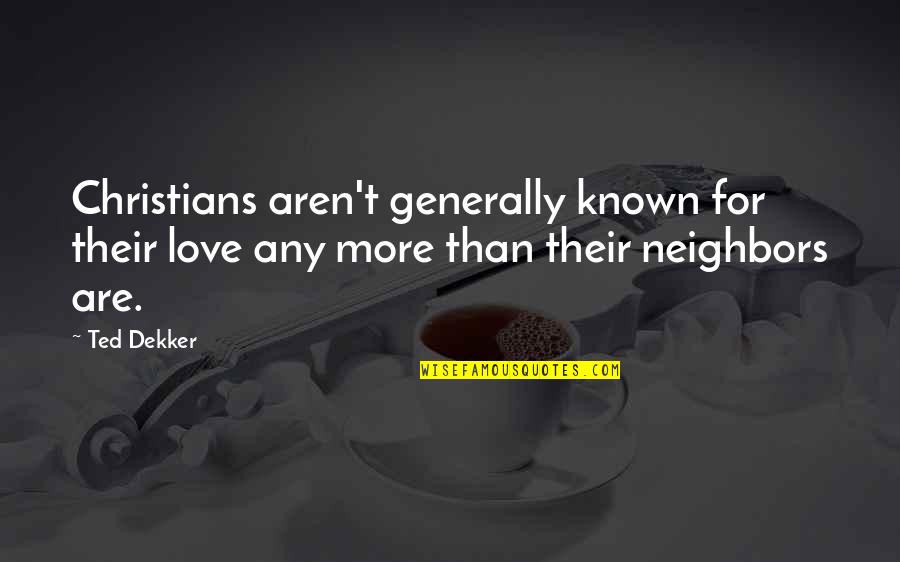 Juifs Et Chretiens Quotes By Ted Dekker: Christians aren't generally known for their love any